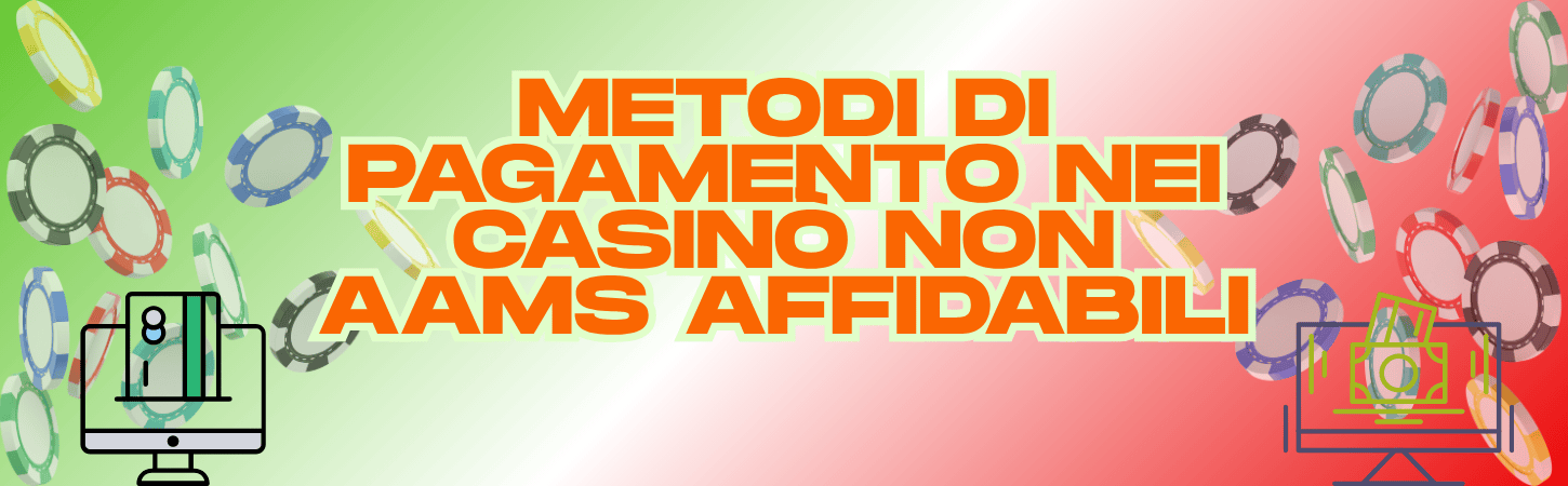 Metodi di pagamento nei Casino non AAMS Affidabili